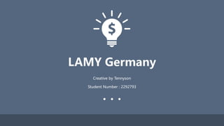 LAMY Germany
Creative by Tennyson
Student Number : 2292793
 
