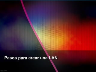 Pasos para crear una LAN 