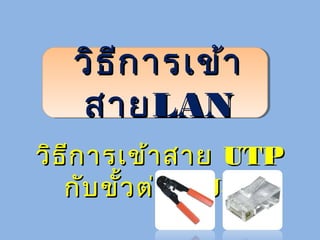 วิธีการเข้าวิธีการเข้า
สายสายLANLAN
วิธีการเข้าสายวิธีการเข้าสาย UTPUTP
กับขั้วต่อกับขั้วต่อ RJ45RJ45
 