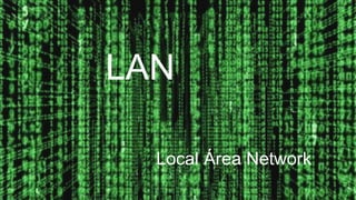 LAN
Local Área Network
 