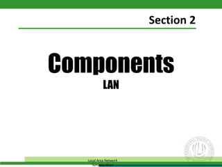 Components
LAN
Section 2
Local Area Network
Sunawar Khan
 