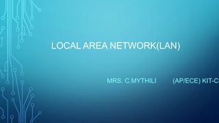 LOCAL AREA NETWORK(LAN)
MRS. C.MYTHILI (AP/ECE) KIT-CB
 