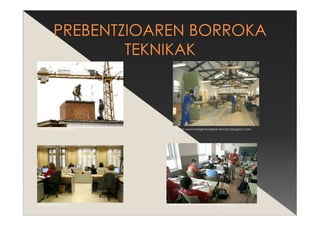 Iturria: www.laverdad.es Iturria: www.imagenesdeprevencion.blogspot.com
Iturria: www.lobjetivoaragon.wordpress.com
Iturria: www.istas.net
 