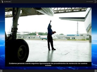 Cuidamos personas cuando seguimos rigurosamente los procedimientos de mantención de nuestros aviones 