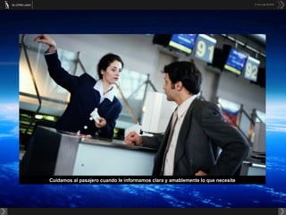 Cuidamos al pasajero cuando le informamos clara y amablemente lo que necesite 