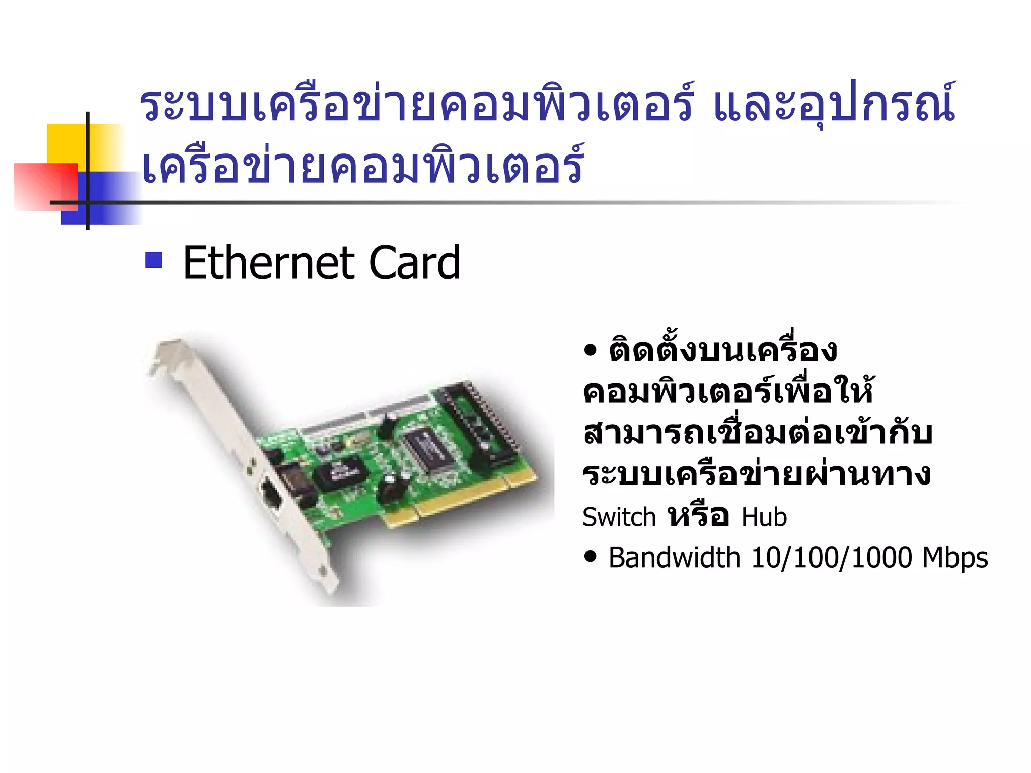 ระบบเครือข่ายคอมพิวเตอร์ และอุปกรณ์เครือข่ายคอมพิวเตอร์ Ethernet Card ติดตั้งบนเครื่องคอมพิวเตอร์เพื่อให้สามารถเชื่อมต่อเข้ากับระบบเครือข่ายผ่านทาง  Switch   หรือ  Hub Bandwidth 10/100/1000 Mbps 