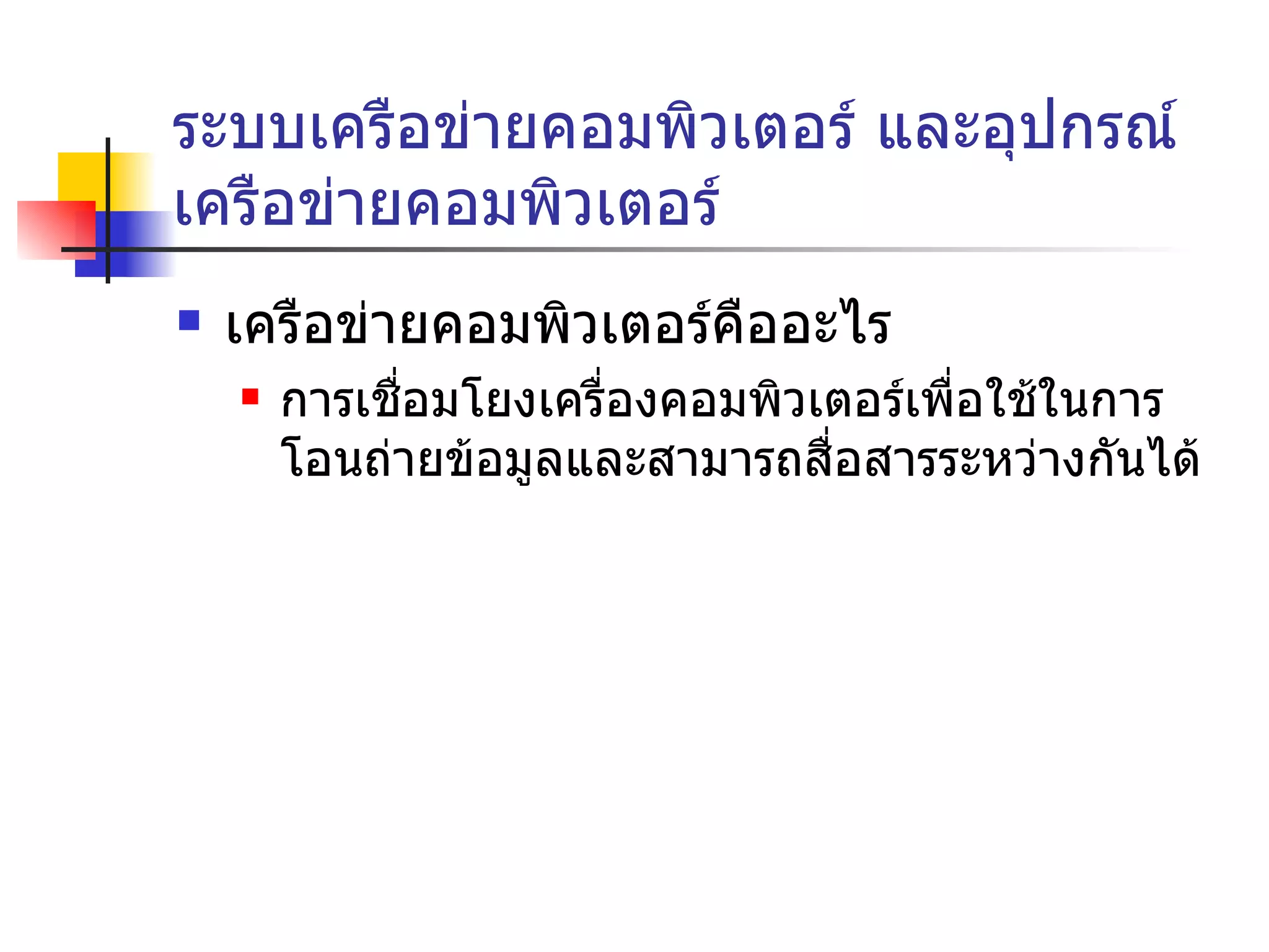 ระบบเครือข่ายคอมพิวเตอร์ และอุปกรณ์เครือข่ายคอมพิวเตอร์ เครือข่ายคอมพิวเตอร์คืออะไร การเชื่อมโยงเครื่องคอมพิวเตอร์เพื่อใช้ในการโอนถ่ายข้อมูลและสามารถสื่อสารระหว่างกันได้ 