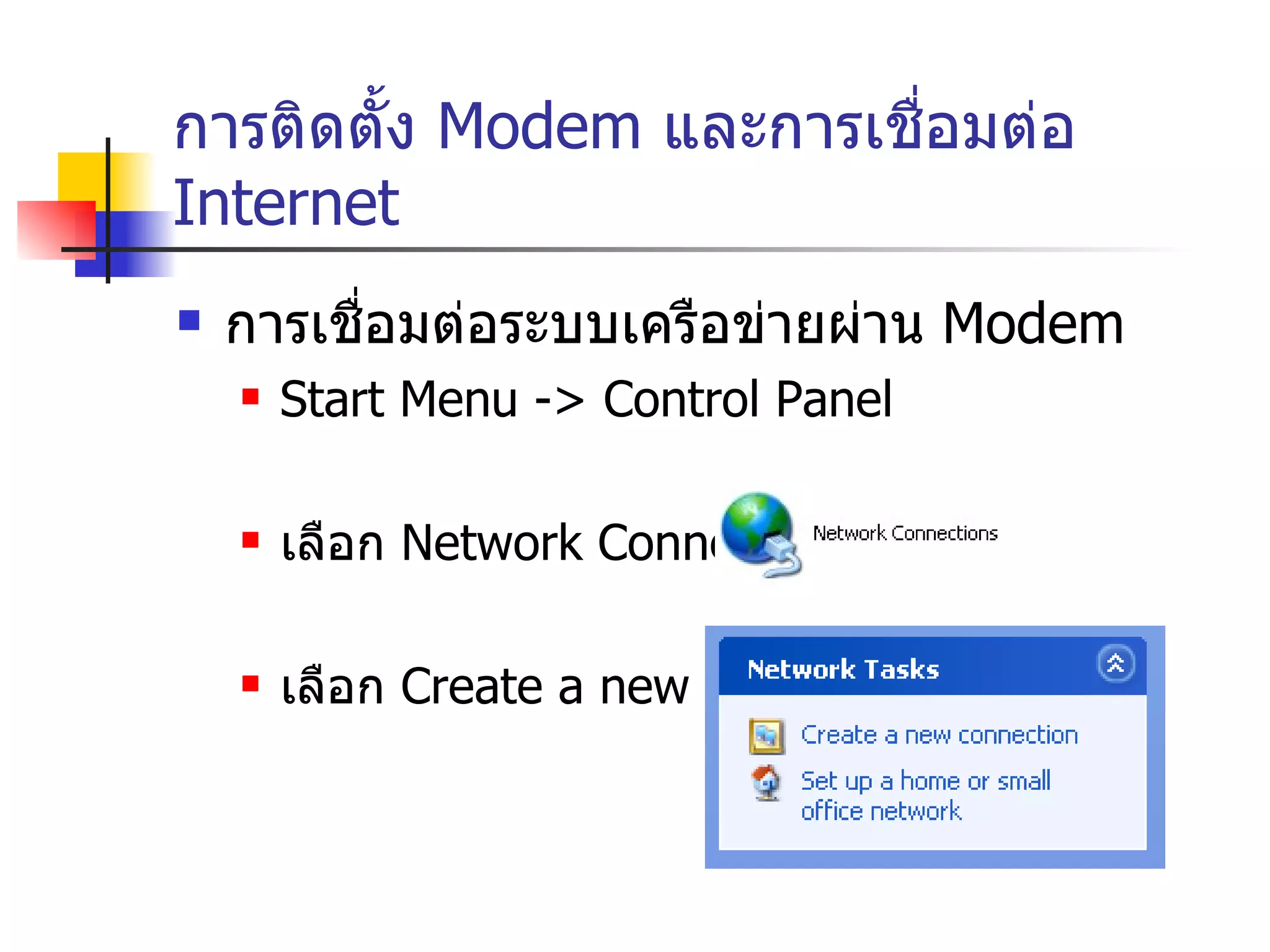 การติดตั้ง  Modem  และการเชื่อมต่อ  Internet การเชื่อมต่อระบบเครือข่ายผ่าน  Modem Start Menu -> Control Panel เลือก  Network Connections เลือก  Create a new Connection 
