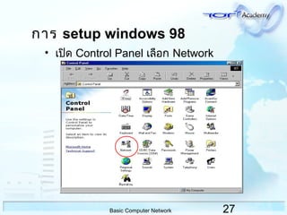 27Basic Computer Network
กำร setup windows 98
• เปิด Control Panel เลือก Network
 