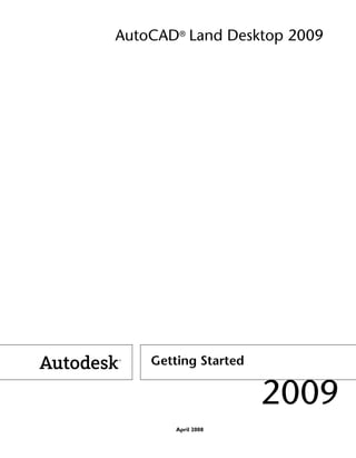 AutoCAD® Land Desktop 2009




    Getting Started


                      2009
        April 2008
 