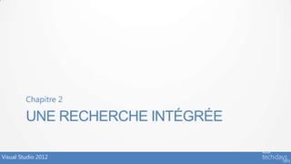 Chapitre 2

         UNE RECHERCHE INTÉGRÉE

Visual Studio 2012
 