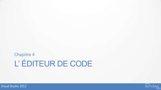 Chapitre 4

         L’ ÉDITEUR DE CODE

Visual Studio 2012
 