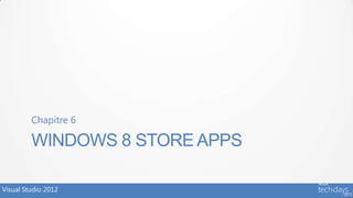 Chapitre 6

         WINDOWS 8 STORE APPS

Visual Studio 2012
 