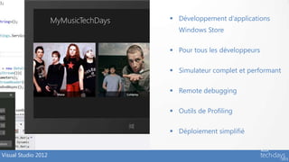 Développement d’applications
                        Windows Store

                      Pour tous les développeurs

                      Simulateur complet et performant

                      Remote debugging

                      Outils de Profiling

                      Déploiement simplifié


Visual Studio 2012
 