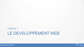 Chapitre 7

         LE DEVELOPPEMENT WEB

Visual Studio 2012
 