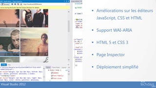  Améliorations sur les éditeurs
                       JavaScript, CSS et HTML

                      Support WAI-ARIA

                      HTML 5 et CSS 3

                      Page Inspector

                      Déploiement simplifié


Visual Studio 2012
 