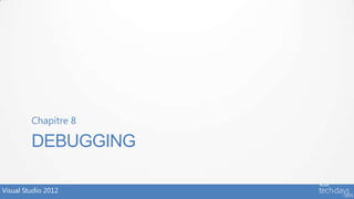 Chapitre 8

         DEBUGGING

Visual Studio 2012
 