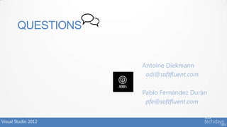 QUESTIONS


                     Antoine Diekmann
                      adi@softfluent.com

                     Pablo Fernández Durán
                      pfe@softfluent.com


Visual Studio 2012
 