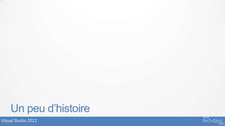 Un peu d’histoire
Visual Studio 2012
 