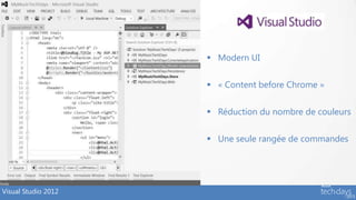  Modern UI


                      « Content before Chrome »


                      Réduction du nombre de couleurs


                      Une seule rangée de commandes




Visual Studio 2012
 