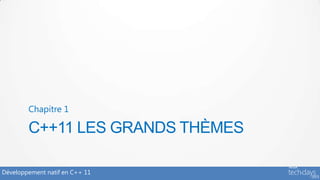Chapitre 1

        C++11 LES GRANDS THÈMES

Développement natif en C++ 11
 