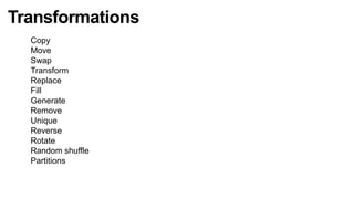 Transformations
  Copy
  Move
  Swap
  Transform
  Replace
  Fill
  Generate
  Remove
  Unique
  Reverse
  Rotate
  Random shuffle
  Partitions
 