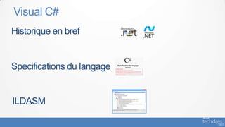 Visual C#
Historique en bref


Spécifications du langage


ILDASM
 