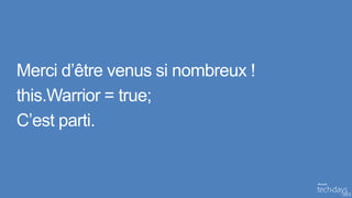 Merci d’être venus si nombreux !
this.Warrior = true;
C’est parti.
 