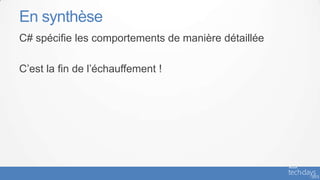 En synthèse
C# spécifie les comportements de manière détaillée

C’est la fin de l’échauffement !
 