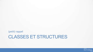 (petit) rappel

CLASSES ET STRUCTURES
 
