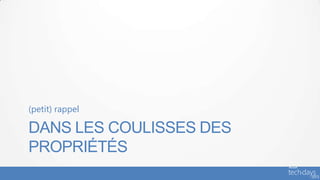 (petit) rappel

DANS LES COULISSES DES
PROPRIÉTÉS
 