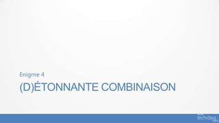 Enigme 4

(D)ÉTONNANTE COMBINAISON
 