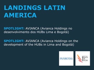 SPOTLIGHT: AVIANCA (Avianca Holdings no
desenvolvimento dos HUBs Lima e Bogotá)
LANDINGS LATIN
AMERICA
SPOTLIGHT: AVIANCA (Avianca Holdings on the
development of the HUBs in Lima and Bogotá)
 