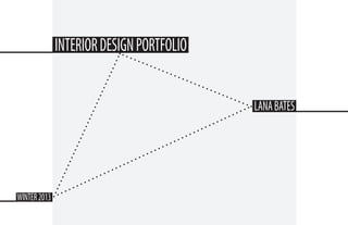 INTERIOR DESIGN PORTFOLIO
LANA BATES

WINTER 2013

 