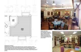 BEFORE AND AFTER
A rich wood grain vinyl floor,
layers of lighting, architectural
details, and new furniture,
brings the new dining room
to life, a drastic improvement
from the existing dining room,
pictured right.

BORDERS WITH PURPOSE
Flooring borders are utilized to further define the spaces, typically coordinating with the
features of the ceiling. Here, borders help bring visual interest to the dining space, and carpet
insets and borders mark the entrances to the dining room, serving as a wayfinding tool to
residents as they walk down the corridors by providing a cue that they are approaching a hub of
activity.

9

 