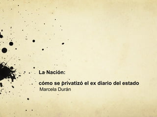 La Nación:  cómo se privatizó el ex diario del estado Marcela Durán 
