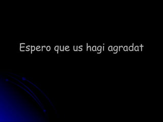 Espero que us hagi agradat
 