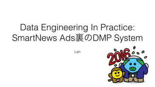 Data Engineering In Practice:
SmartNews Ads裏のDMP System
Lan
 