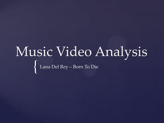 Music Video Analysis

{

Lana Del Rey – Born To Die

 