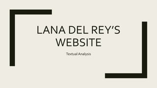 LANA DEL REY’S
WEBSITE
Textual Analysis
 
