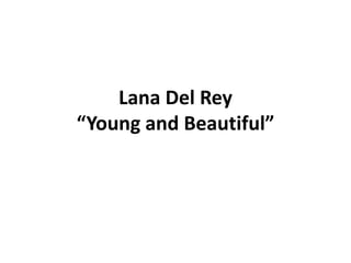 Lana Del Rey 
“Young and Beautiful” 
 