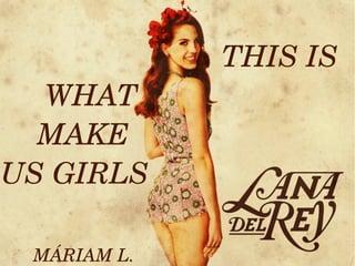                           THIS IS  
WHAT                     
 MAKE                        
US GIRLS                         
MÁRIAM L.

  

 