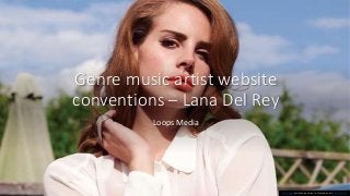 Genre music artist website
conventions – Lana Del Rey
Loops Media
This Photo by Unknown author is licensed under CC BY-NC-ND.
 