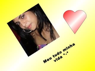 Meu tudo minha vida *-* 