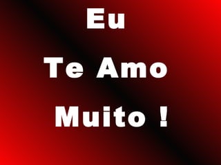 Eu  Te Amo  Muito ! 