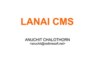 LANAI CMS ANUCHIT CHALOTHORN < [email_address] > 