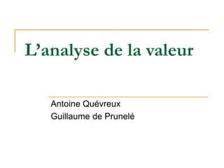 L’analyse de la valeur
Antoine Quévreux
Guillaume de Prunelé
 