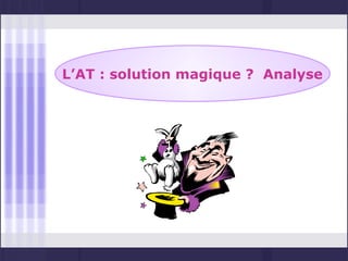 L’AT : solution magique ? Analyse
 