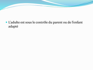  L’adulte est sous le contrôle du parent ou de l’enfant
adapté
 
