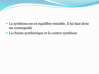  La symbiose est en équilibre instable, il lui faut donc
un contrepoids
 La chaine symbiotique et la contre-symbiose
 